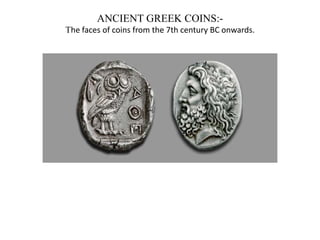 ANCIENT GREEK COINS:The faces of coins from the 7th century BC onwards.

 