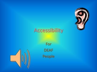 Accessibility

     For
    DEAF
   People
 