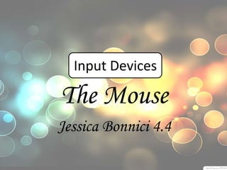 Input Devices

The Mouse
Jessica Bonnici 4.4
 
