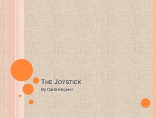 THE JOYSTICK
By Carla Engerer
 