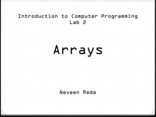 Introduction to Computer Programming
               Lab 2




          Arrays

            Neveen Reda
 