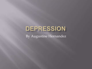 Depression By Augustine Hernandez 