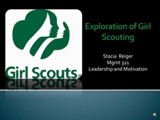 Exploration of Girl Scouting Stacia  Reiger Mgmt 321 Leadership and Motivation 