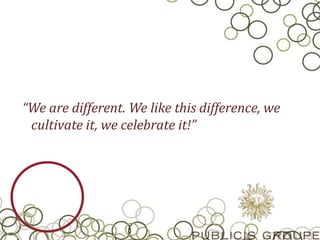 “We are different. We like this difference, we
cultivate it, we celebrate it!”
 