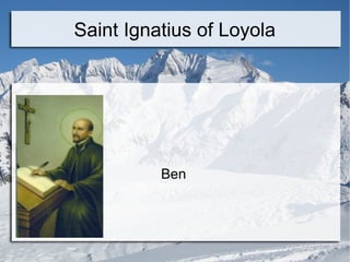 Saint Ignatius of Loyola
Ben
 