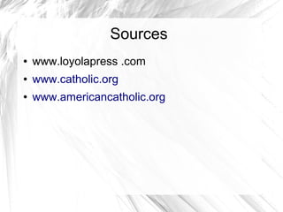 Sources
● www.loyolapress .com
● www.catholic.org
● www.americancatholic.org
 