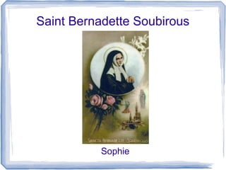 Saint Bernadette Soubirous
Sophie
 