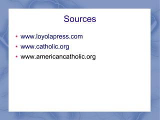 Sources
● www.loyolapress.com
● www.catholic.org
● www.americancatholic.org
 