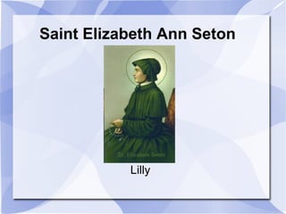 Saint Elizabeth Ann Seton
Lilly
 