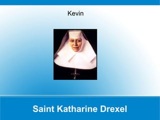 Saint Katharine Drexel
Kevin
 