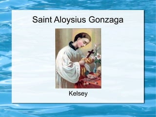 Saint Aloysius Gonzaga
Kelsey
 