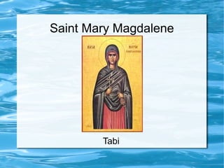 Saint Mary Magdalene
Tabi
 