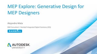 MEP Explore: Generative Design for
MEP Designers
Alejandro Mata
BIM Consultant | Ramboll Integrated Digital Solutions (IDS)
 