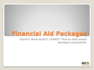 Financial Aid Packages
  Grants? Work-study?! LOANS?! How to read award
                            packages successfully
 
