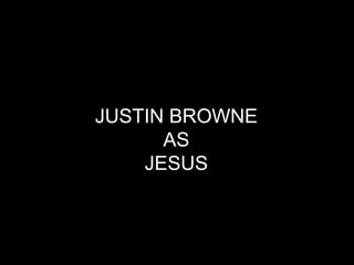 JUSTIN BROWNE
      AS
    JESUS
 