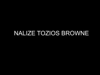 NALIZE TOZIOS BROWNE
 