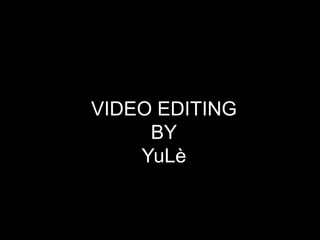 VIDEO EDITING
     BY
    YuLè
 