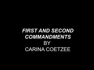 FIRST AND SECOND
 COMMANDMENTS
       BY
 CARINA COETZEE
 