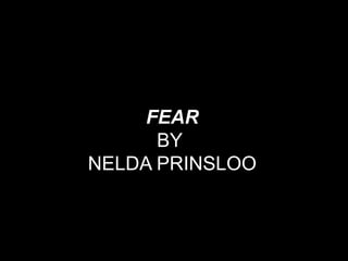 FEAR
      BY
NELDA PRINSLOO
 