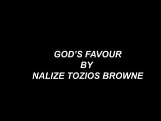 GOD’S FAVOUR
         BY
NALIZE TOZIOS BROWNE
 