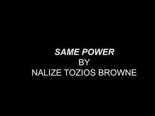 SAME POWER
          BY
NALIZE TOZIOS BROWNE
 