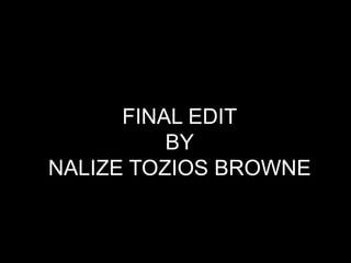 FINAL EDIT
          BY
NALIZE TOZIOS BROWNE
 