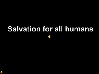 Salvation for all humans
 