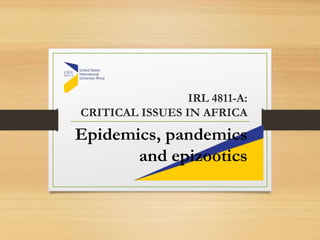 IRL 4811-A:
CRITICAL ISSUES IN AFRICA
Epidemics, pandemics
and epizootics
 
