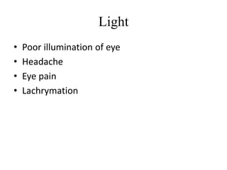 Light
• Poor illumination of eye
• Headache
• Eye pain
• Lachrymation
 