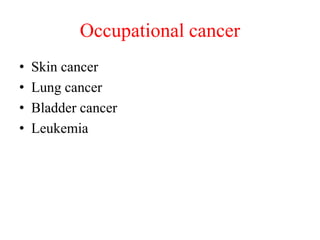 Occupational cancer
• Skin cancer
• Lung cancer
• Bladder cancer
• Leukemia
 