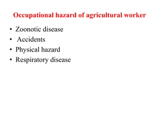 Occupational hazard of agricultural worker
• Zoonotic disease
• Accidents
• Physical hazard
• Respiratory disease
 