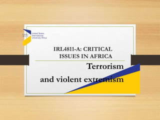 IRL4811-A: CRITICAL
ISSUES IN AFRICA
Terrorism
and violent extremism
 