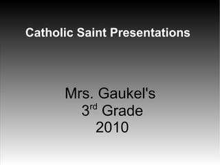 Catholic Saint Presentations
Mrs. Gaukel's
3rd
Grade
2010
 