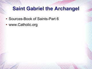 Saint Gabriel the Archangel
● Sources-Book of Saints-Part 6
● www.Catholic.org
 
