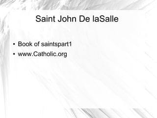 Saint John De laSalle
● Book of saintspart1
● www.Catholic.org
 