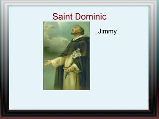 Saint Dominic
Jimmy
 