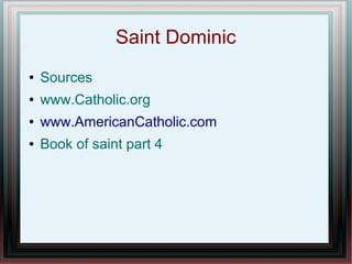 Saint Dominic
● Sources
● www.Catholic.org
● www.AmericanCatholic.com
● Book of saint part 4
 
