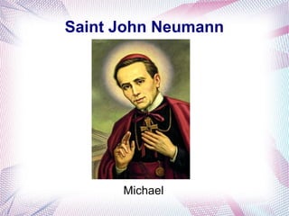 Saint John Neumann
Michael
 