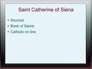 Saint Catherine of Siena
● Sources
● Book of Saints
● Catholic on line
 