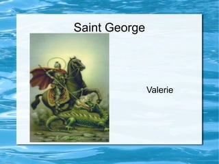 Saint George
Valerie
 