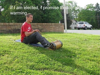 If I am elected, I promise to stop global warming.