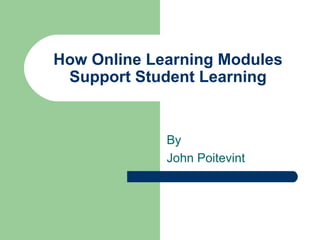 How Online Learning Modules Support Student Learning By  John Poitevint 