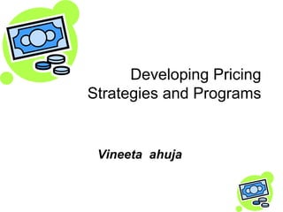 Developing Pricing
Strategies and Programs


 Vineeta ahuja
 