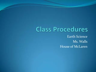 Class Procedures Earth Science Ms. Walls House of McLaren 