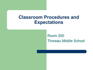 Classroom Procedures and 
Expectations 
Room 200 
Thoreau Middle School 
 