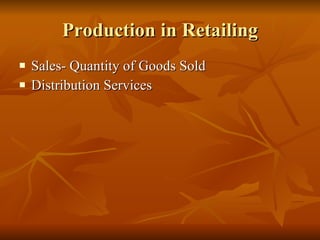 Production in Retailing Sales- Quantity of Goods Sold Distribution Services 