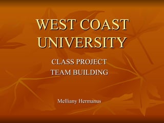WEST COAST UNIVERSITY CLASS PROJECT TEAM BUILDING Melliany Hermanus 