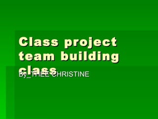 Class project team building class By_THEE CHRISTINE  