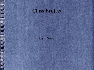 Class Project
By : Nara
 