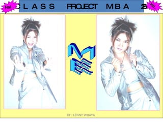 BY : LENNY WIJAYA M E CLASS  PROJECT  MBA 29 Hai.. Hii.. 